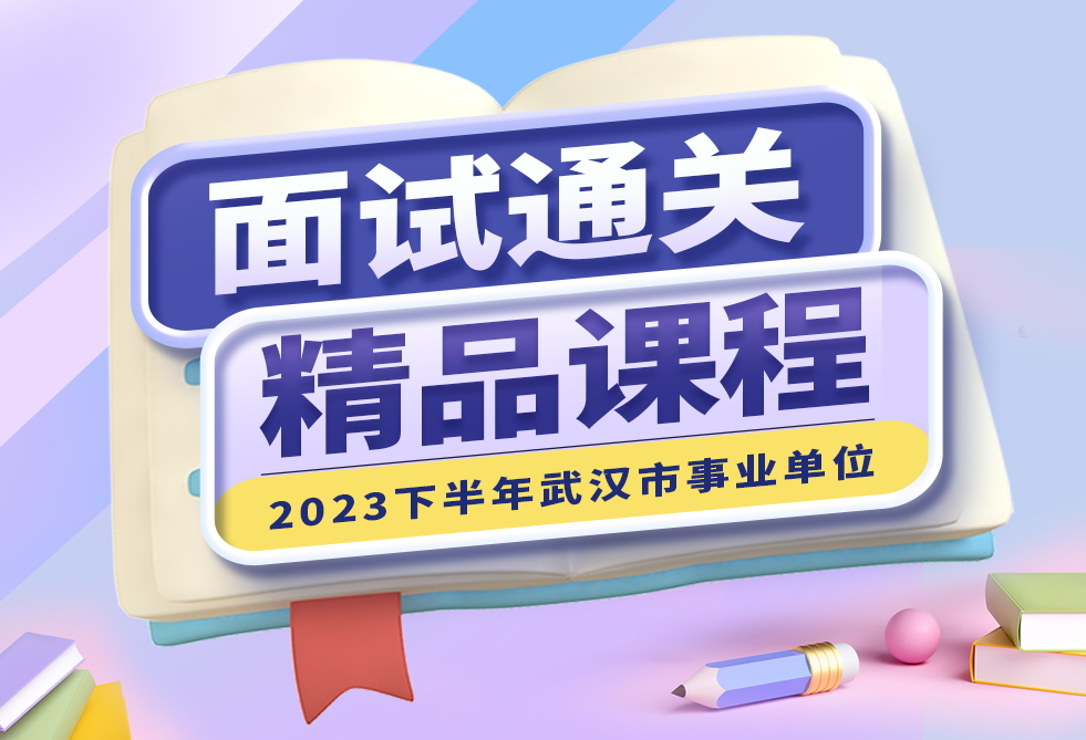 2023下半年武汉市事业单位面试课程